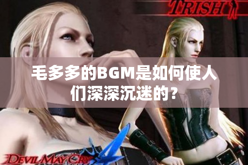 毛多多的BGM是如何使人们深深沉迷的？