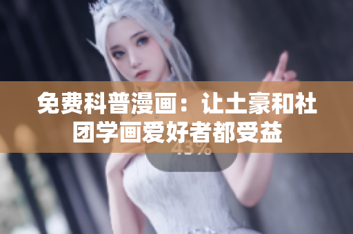 免费科普漫画：让土豪和社团学画爱好者都受益