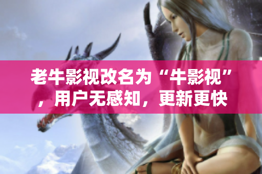 老牛影视改名为“牛影视”，用户无感知，更新更快