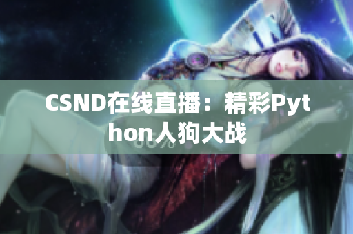 CSND在线直播：精彩Python人狗大战