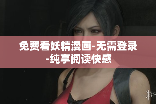 免费看妖精漫画-无需登录-纯享阅读快感
