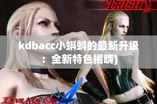 kdbacc小蝌蚪的最新升级：全新特色揭晓)