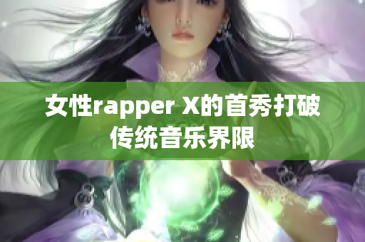 女性rapper X的首秀打破传统音乐界限