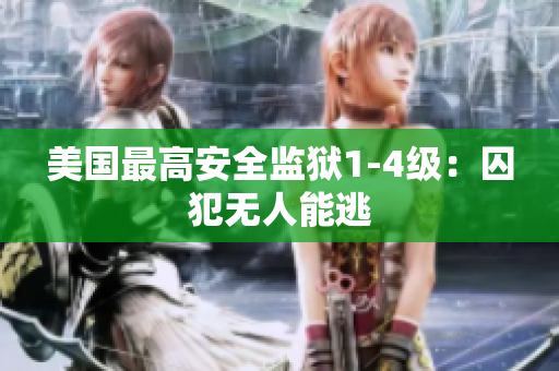 美国最高安全监狱1-4级：囚犯无人能逃