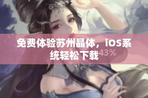 免费体验苏州晶体，iOS系统轻松下载