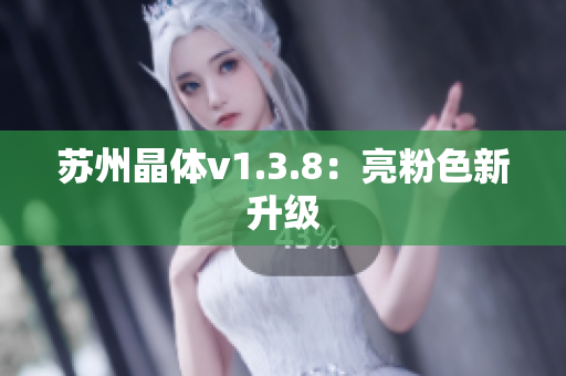 苏州晶体v1.3.8：亮粉色新升级