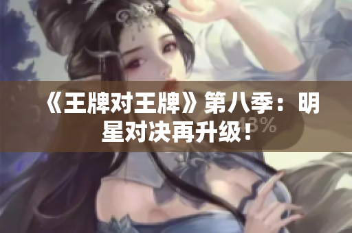 《王牌对王牌》第八季：明星对决再升级！