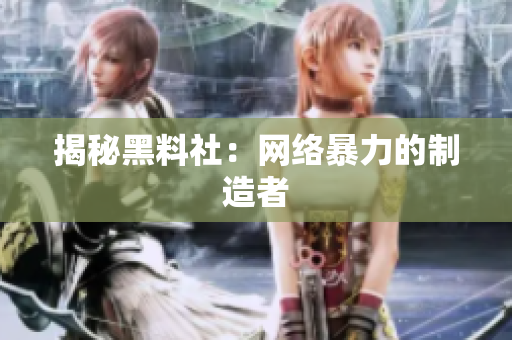 揭秘黑料社：网络暴力的制造者