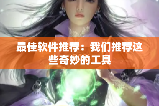 最佳软件推荐：我们推荐这些奇妙的工具