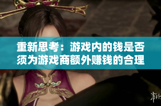 重新思考：游戏内的钱是否须为游戏商额外赚钱的合理手段？