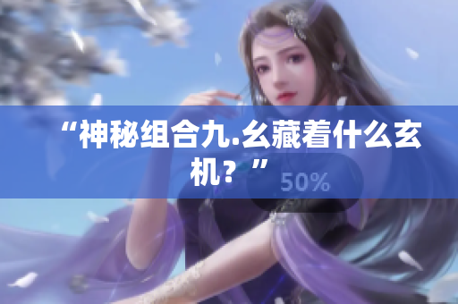 “神秘组合九.幺藏着什么玄机？”