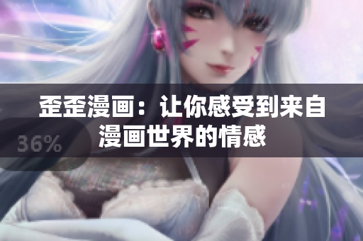 歪歪漫画：让你感受到来自漫画世界的情感