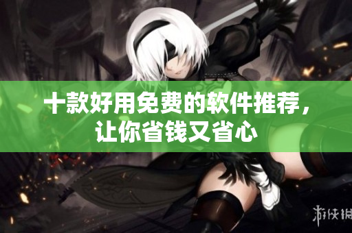 十款好用免费的软件推荐，让你省钱又省心
