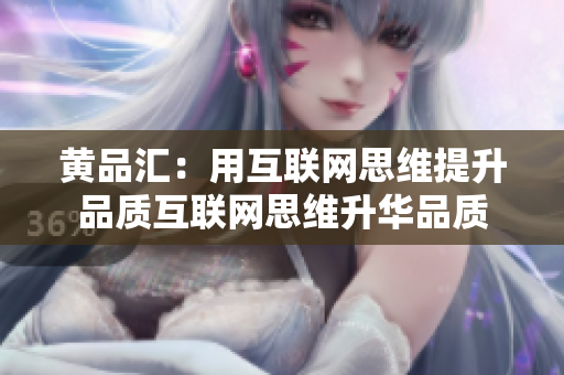 黄品汇：用互联网思维提升品质互联网思维升华品质