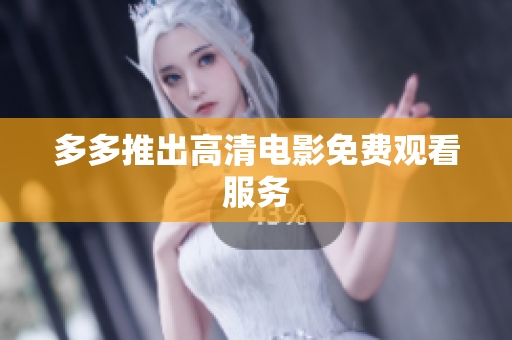 多多推出高清电影免费观看服务