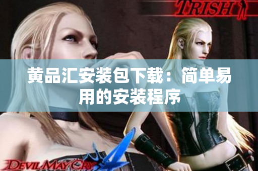 黄品汇安装包下载：简单易用的安装程序
