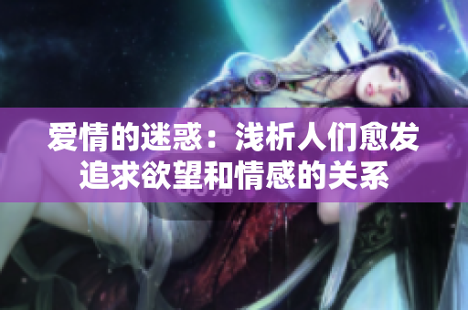 爱情的迷惑：浅析人们愈发追求欲望和情感的关系