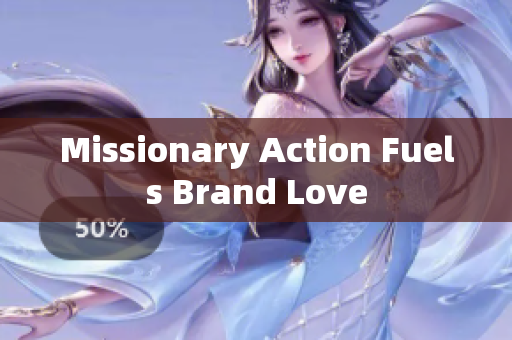 Missionary Action Fuels Brand Love