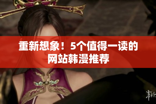 重新想象！5个值得一读的网站韩漫推荐