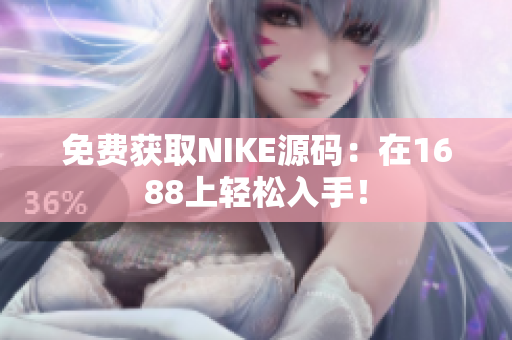 免费获取NIKE源码：在1688上轻松入手！