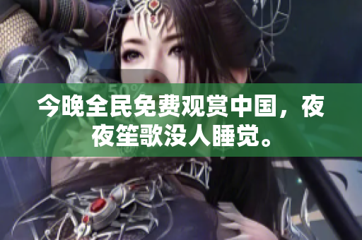 今晚全民免费观赏中国，夜夜笙歌没人睡觉。