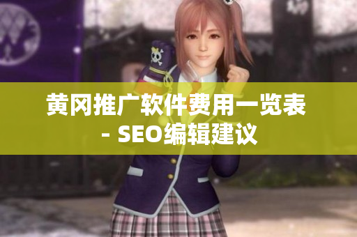 黄冈推广软件费用一览表 - SEO编辑建议