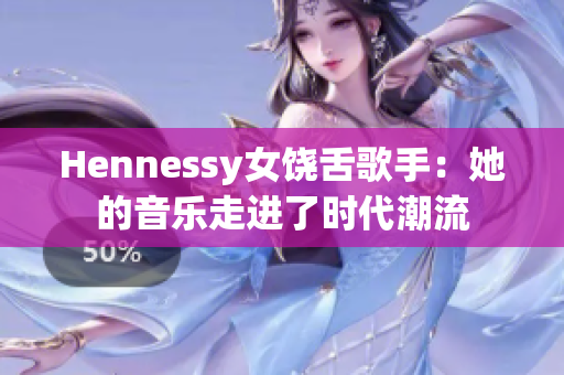 Hennessy女饶舌歌手：她的音乐走进了时代潮流