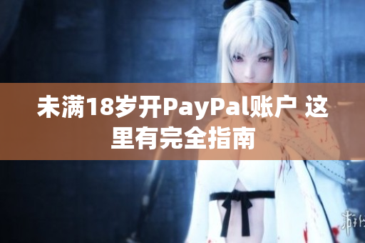 未满18岁开PayPal账户 这里有完全指南