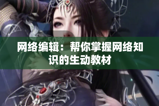 网络编辑：帮你掌握网络知识的生动教材