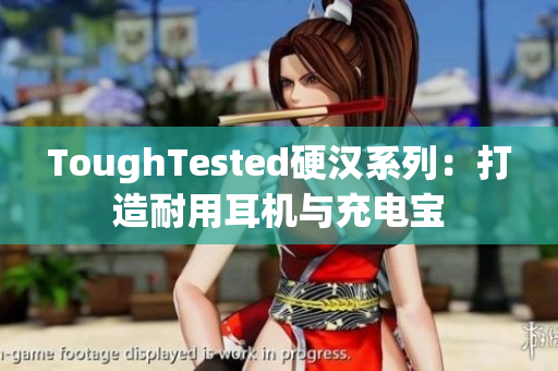 ToughTested硬汉系列：打造耐用耳机与充电宝