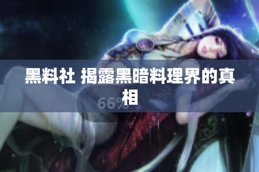 黑料社 揭露黑暗料理界的真相
