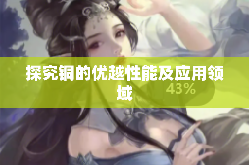 探究铜的优越性能及应用领域