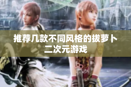 推荐几款不同风格的拔萝卜二次元游戏