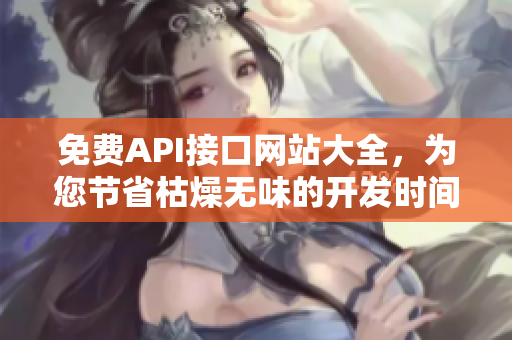 免费API接口网站大全，为您节省枯燥无味的开发时间！