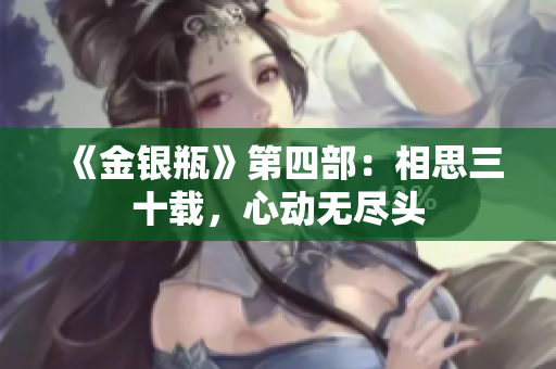 《金银瓶》第四部：相思三十载，心动无尽头