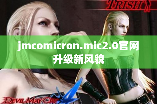 jmcomicron.mic2.0官网升级新风貌