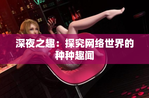 深夜之趣：探究网络世界的种种趣闻