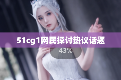 51cg1网民探讨热议话题