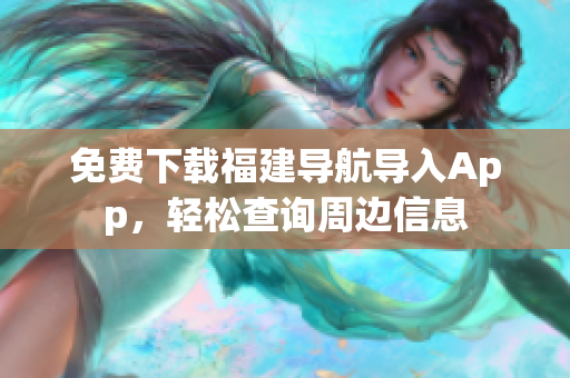 免费下载福建导航导入App，轻松查询周边信息