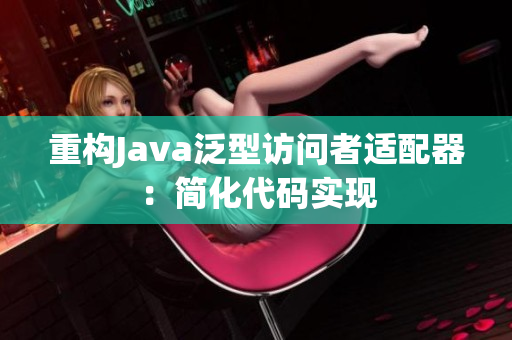 重构Java泛型访问者适配器：简化代码实现