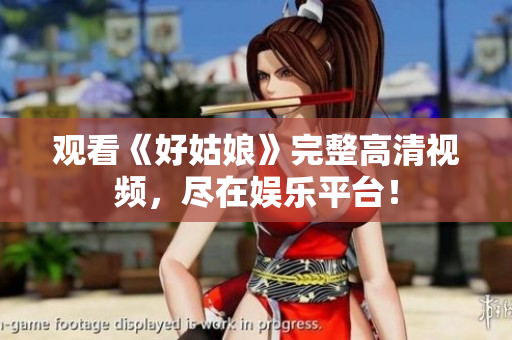 观看《好姑娘》完整高清视频，尽在娱乐平台！