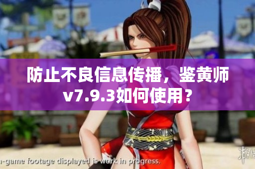 防止不良信息传播，鉴黄师v7.9.3如何使用？