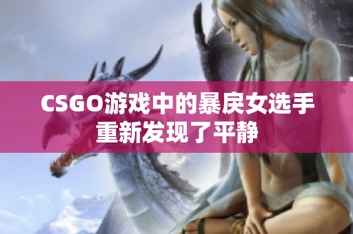 CSGO游戏中的暴戾女选手重新发现了平静