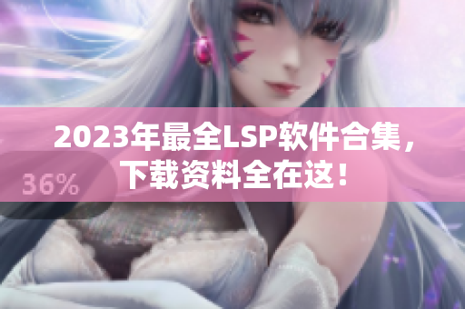 2023年最全LSP软件合集，下载资料全在这！