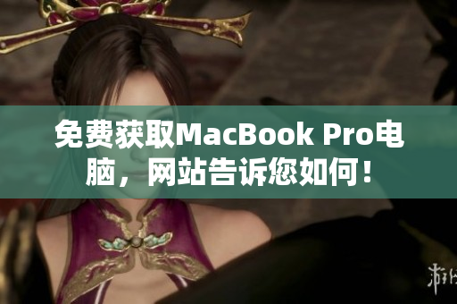 免费获取MacBook Pro电脑，网站告诉您如何！