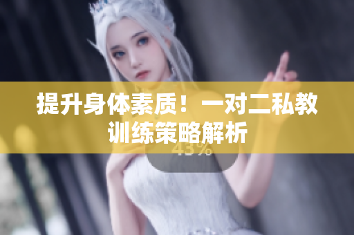 提升身体素质！一对二私教训练策略解析