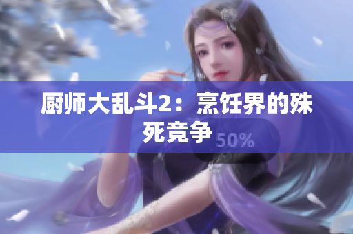 厨师大乱斗2：烹饪界的殊死竞争