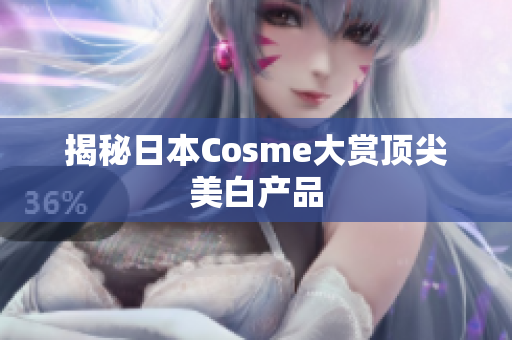 揭秘日本Cosme大赏顶尖美白产品