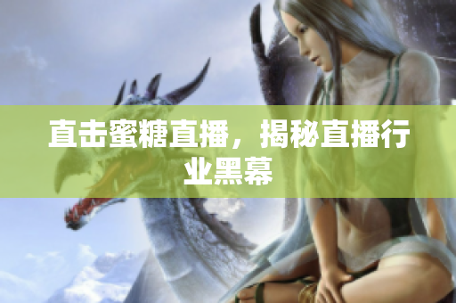 直击蜜糖直播，揭秘直播行业黑幕