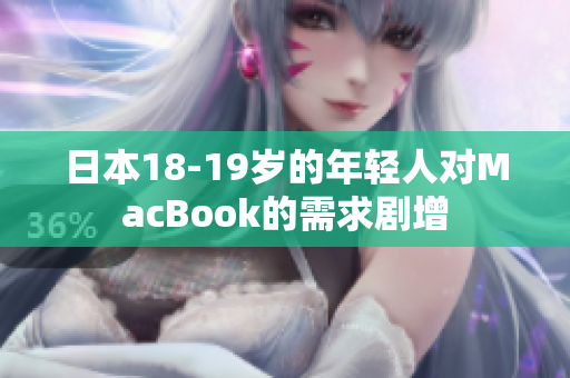 日本18-19岁的年轻人对MacBook的需求剧增